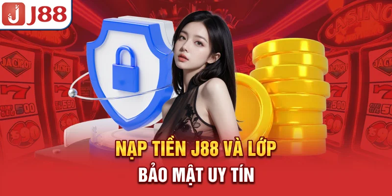 Nạp Tiền J88 - Phương Thức Cực Nhanh Và An Toàn 9 Nạp tiền J88 và lớp bảo mật uy tín
