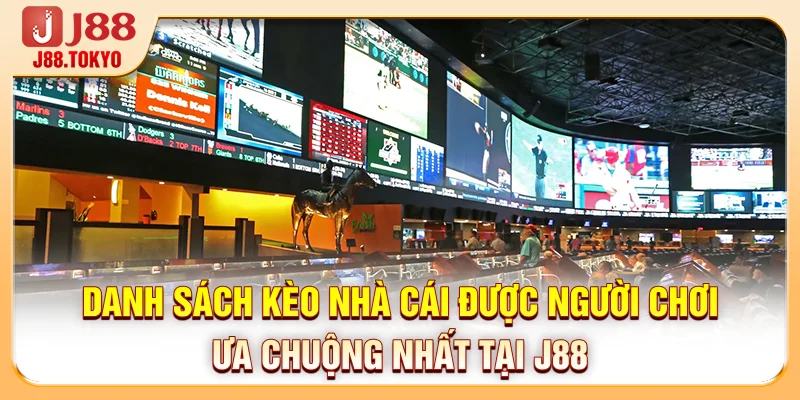 Danh sách kèo nhà cái được người chơi ưa chuộng nhất tại J88